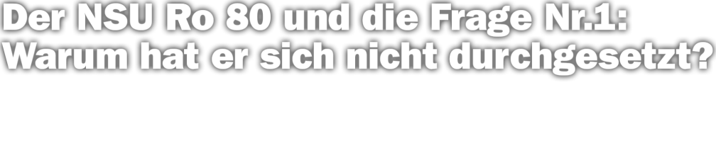 Der NSU Ro 80 und Frage Nr. 1 - warum hat er sich nicht duchgesetzt?